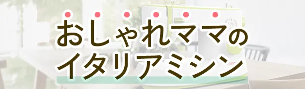おしゃれママのイタリアミシン